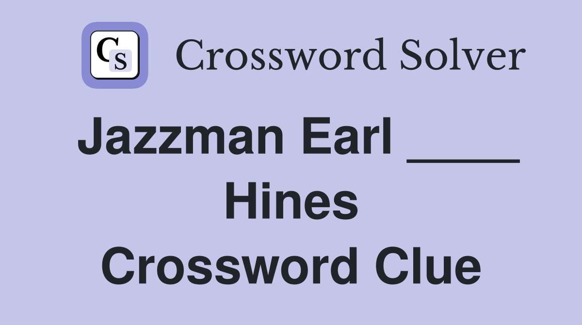 Jazzman Earl ____ Hines Crossword Clue
