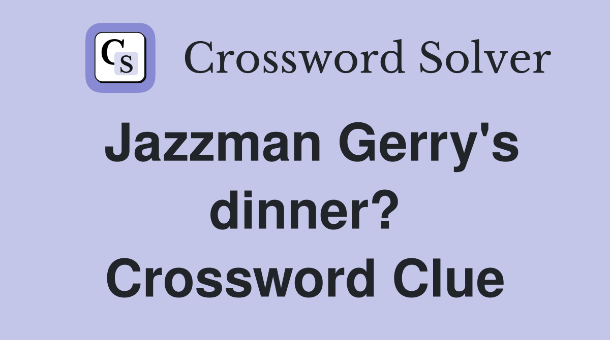 Jazzman Gerry's dinner? Crossword Clue