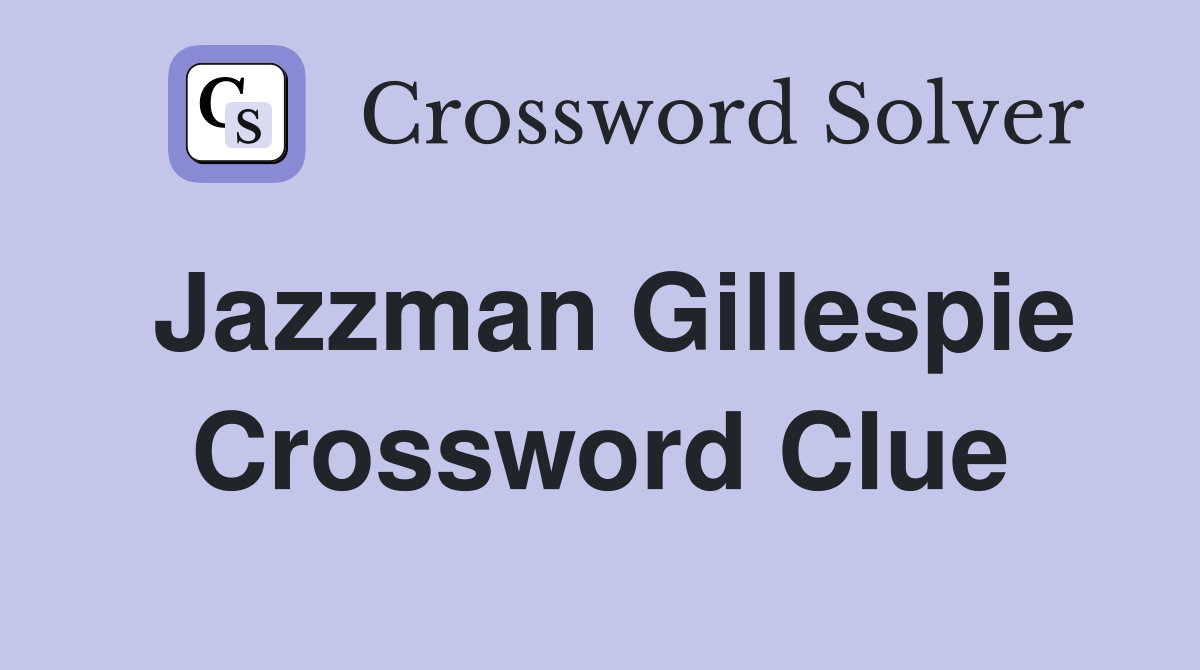 Jazzman Gillespie Crossword Clue