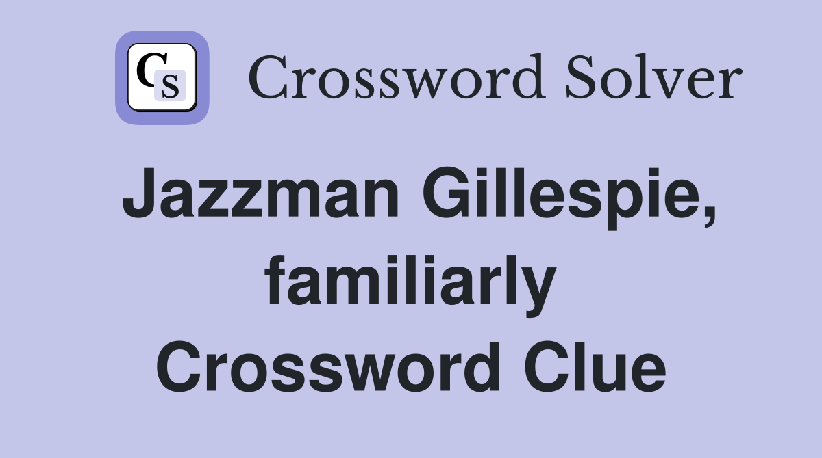 Jazzman Gillespie, familiarly Crossword Clue