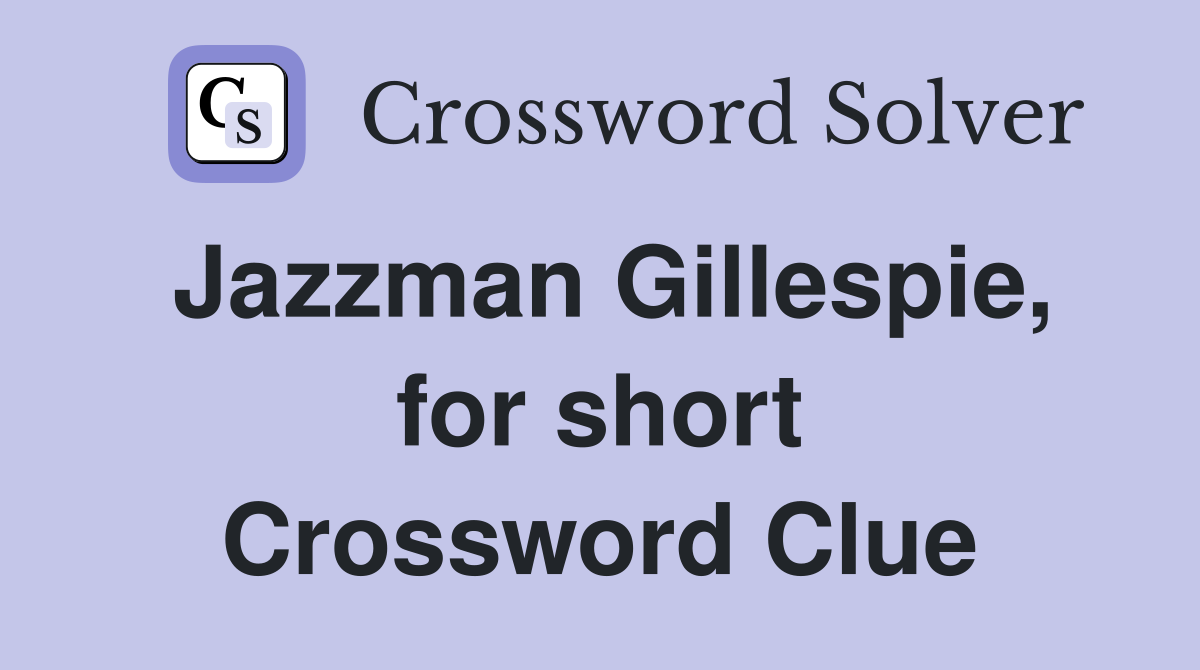 Jazzman Gillespie, for short Crossword Clue