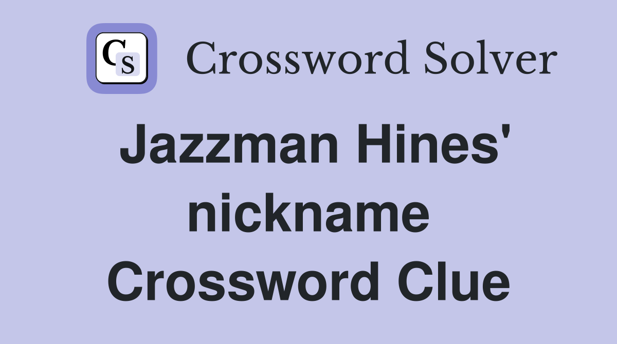 Jazzman Hines' nickname Crossword Clue