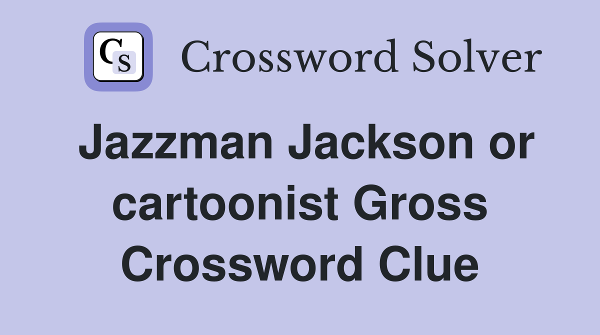 Jazzman Jackson or cartoonist Gross Crossword Clue