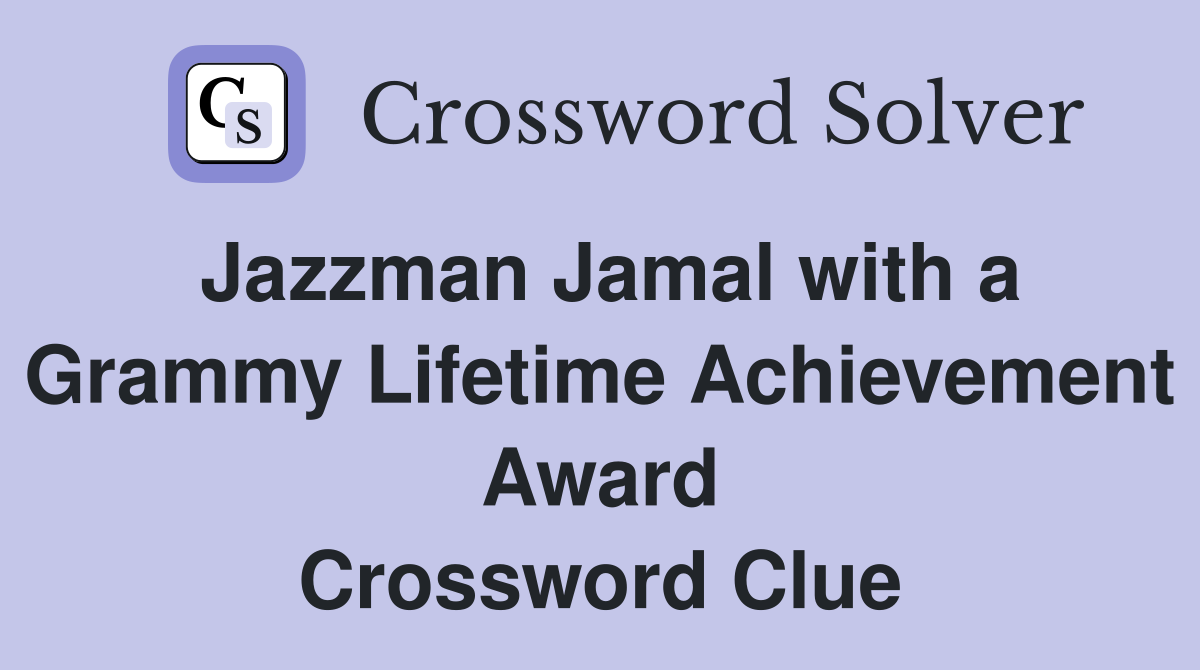 Jazzman Jamal with a Grammy Lifetime Achievement Award Crossword Clue