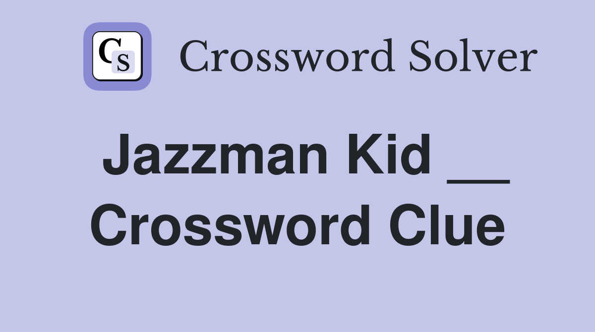 Jazzman Kid __ Crossword Clue