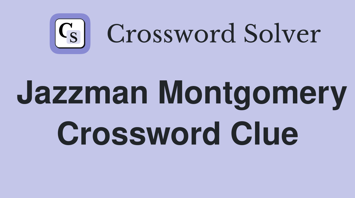 Jazzman Montgomery Crossword Clue