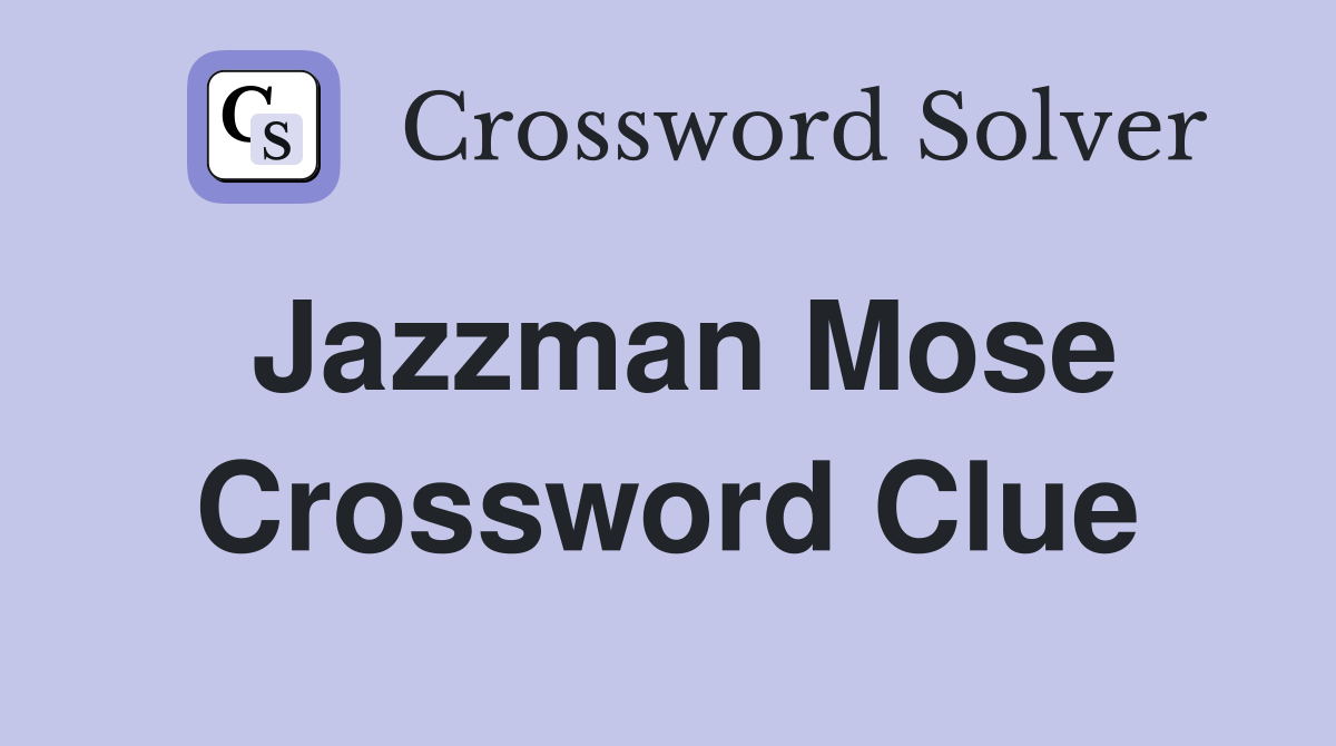 Jazzman Mose Crossword Clue