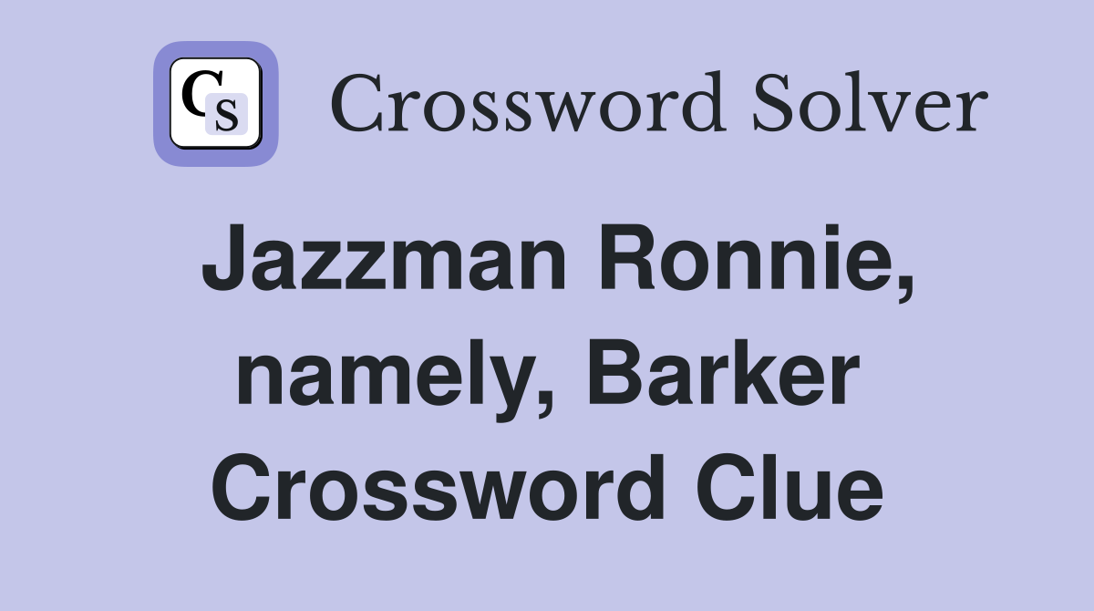 Jazzman Ronnie, namely, Barker Crossword Clue