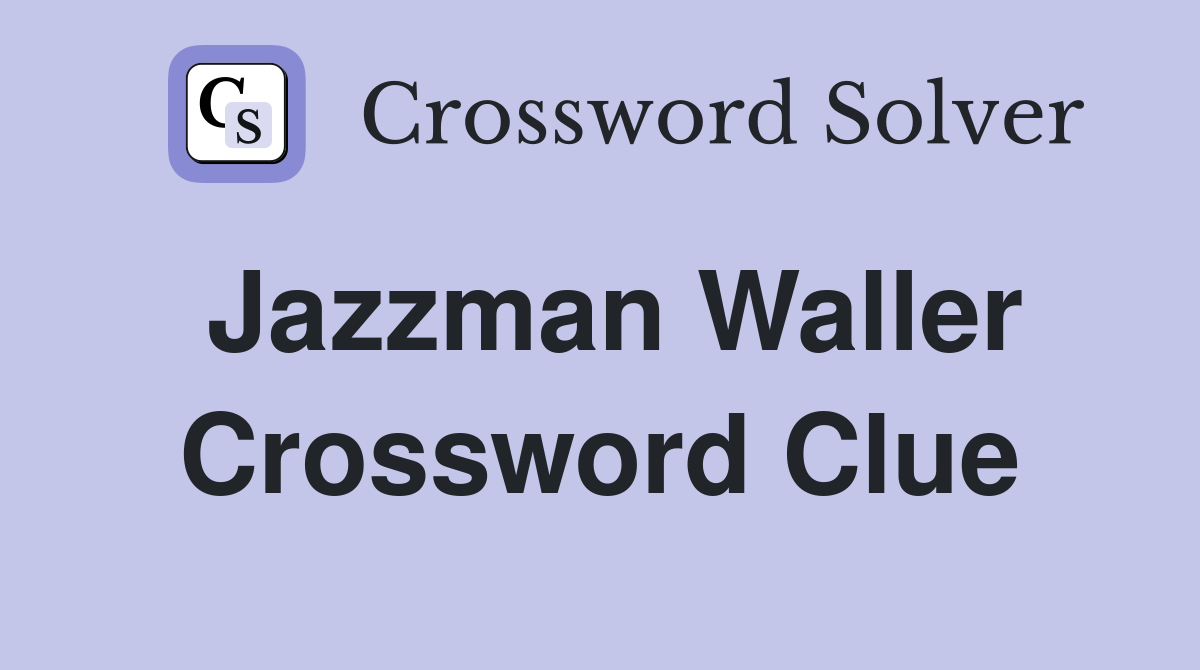 Jazzman Waller Crossword Clue