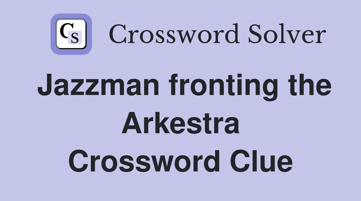 Jazzman fronting the Arkestra Crossword Clue