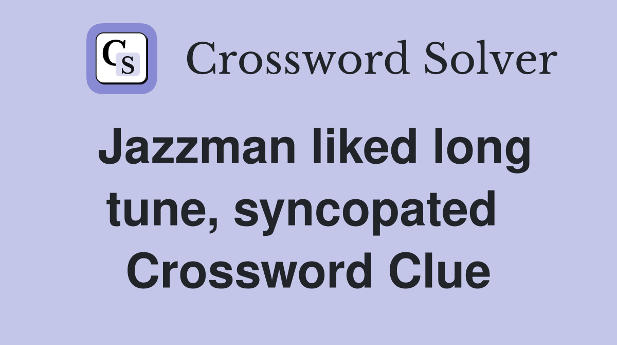 Jazzman liked long tune, syncopated  Crossword Clue