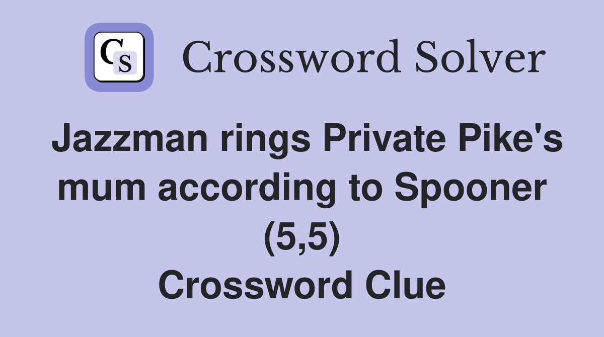 Jazzman rings Private Pike's mum according to Spooner (5,5) Crossword Clue