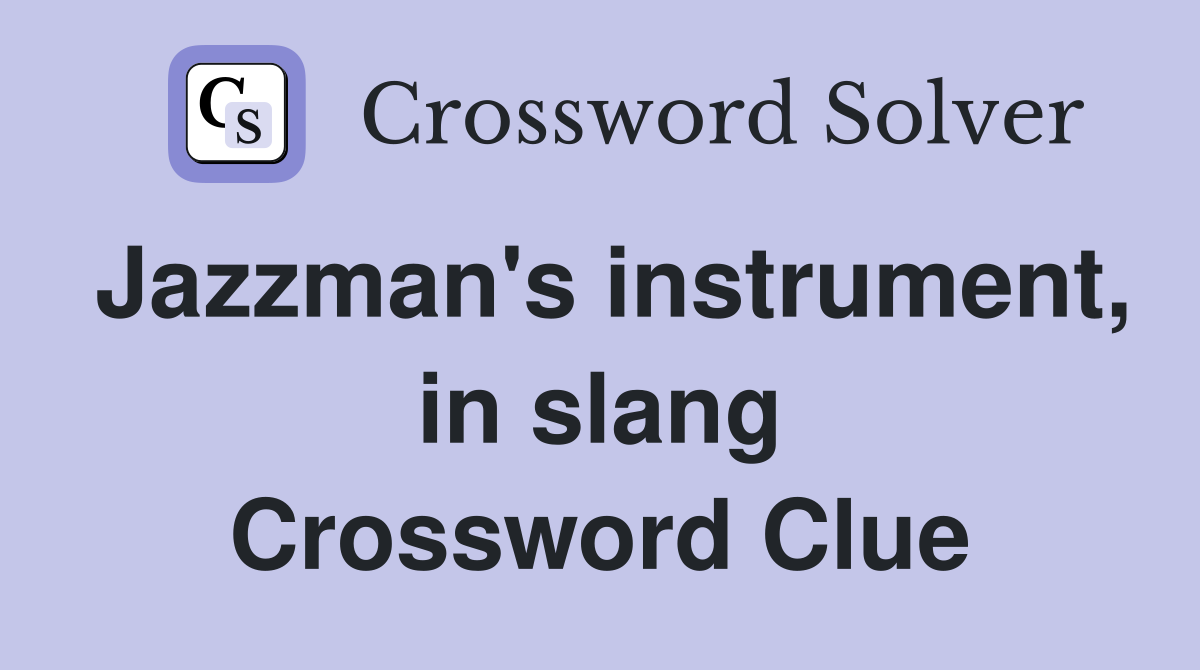 Jazzman's instrument, in slang Crossword Clue