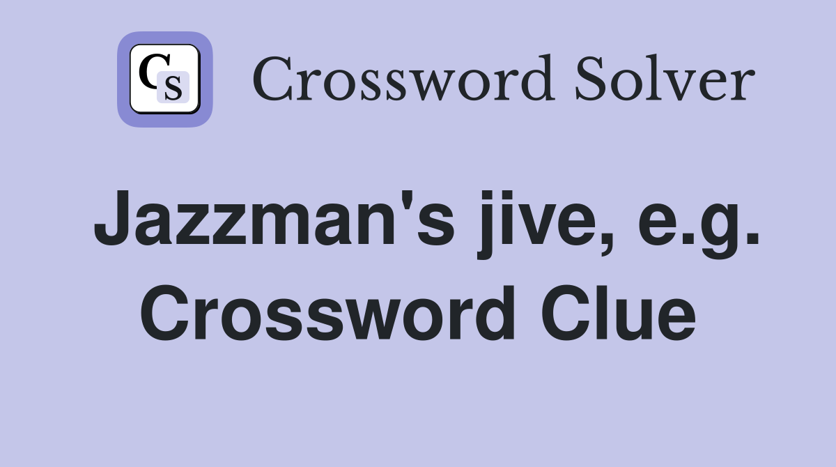Jazzman's jive, e.g. Crossword Clue