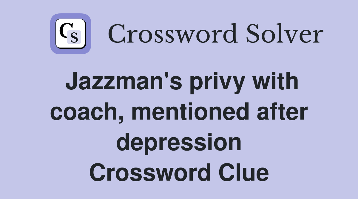Jazzman's privy with coach, mentioned after depression Crossword Clue