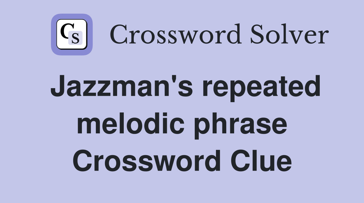 Jazzman's repeated melodic phrase Crossword Clue