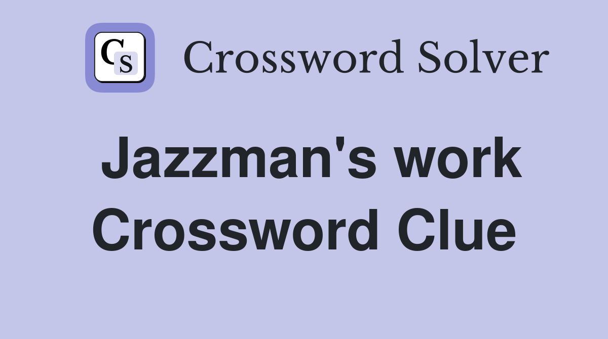 Jazzman's work Crossword Clue
