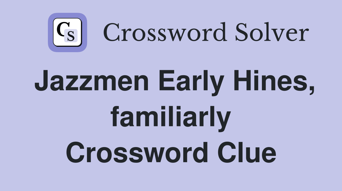 Jazzmen Early Hines, familiarly Crossword Clue