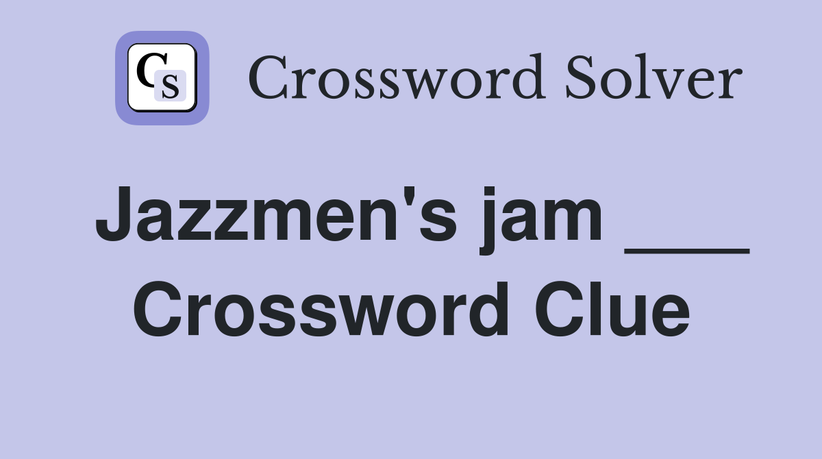 Jazzmen's jam ___ Crossword Clue