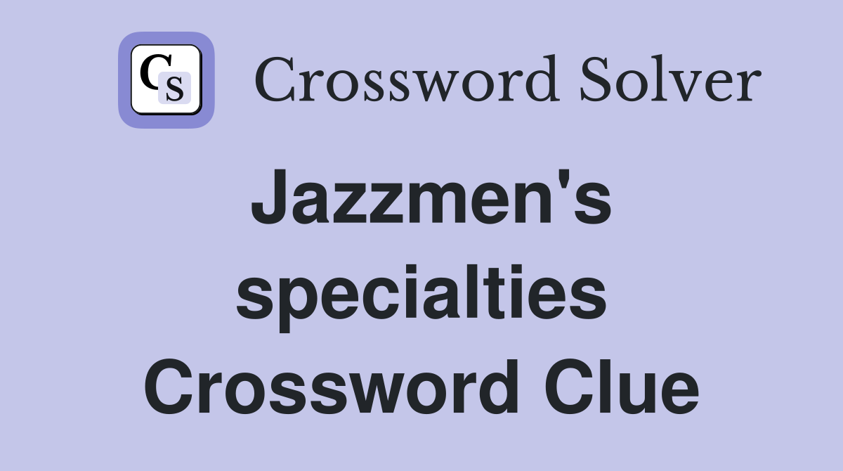 Jazzmen's specialties Crossword Clue