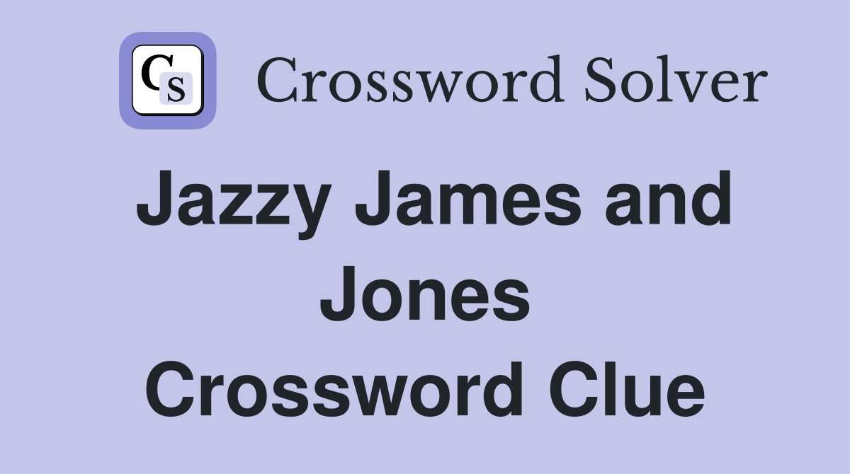 Jazzy James and Jones Crossword Clue