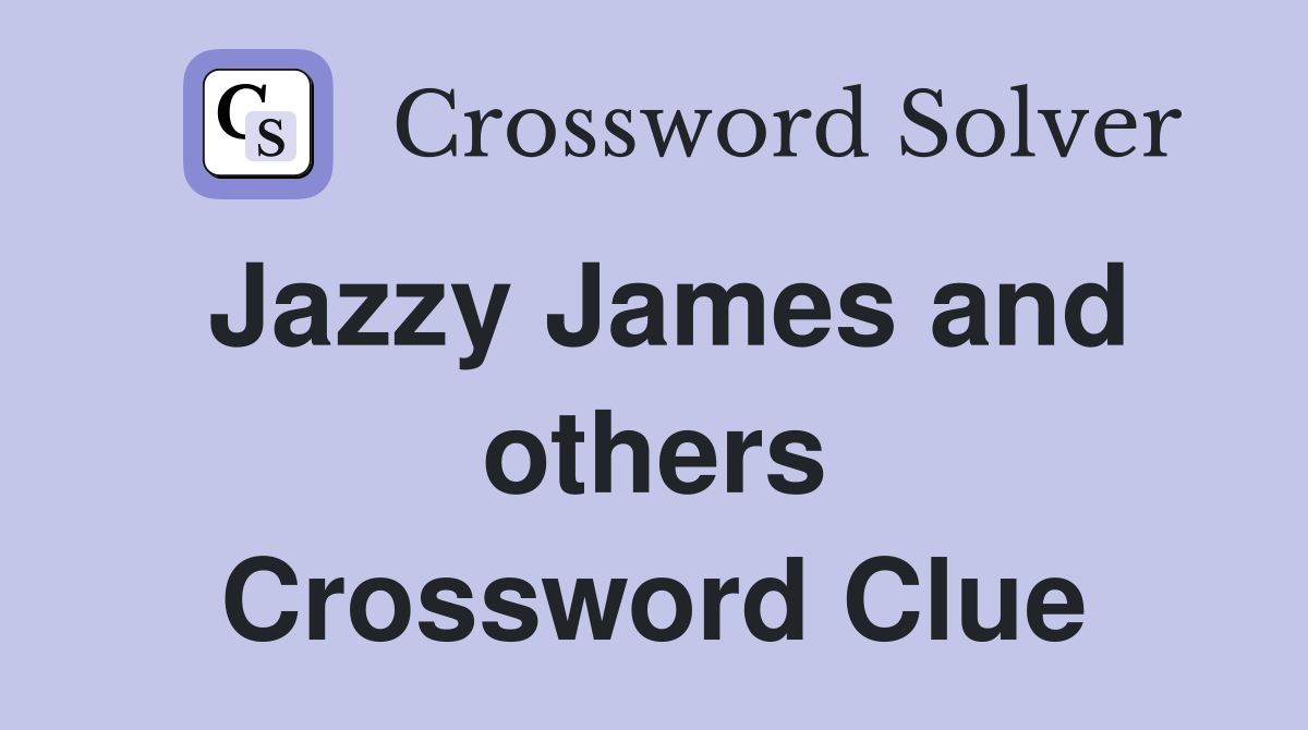 Jazzy James and others Crossword Clue