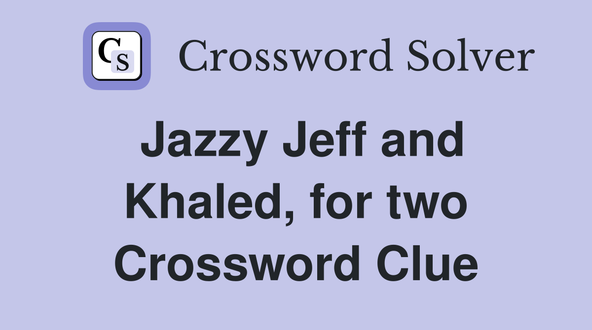 Jazzy Jeff and Khaled, for two Crossword Clue