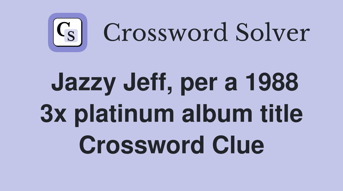 Jazzy Jeff, per a 1988 3x platinum album title Crossword Clue