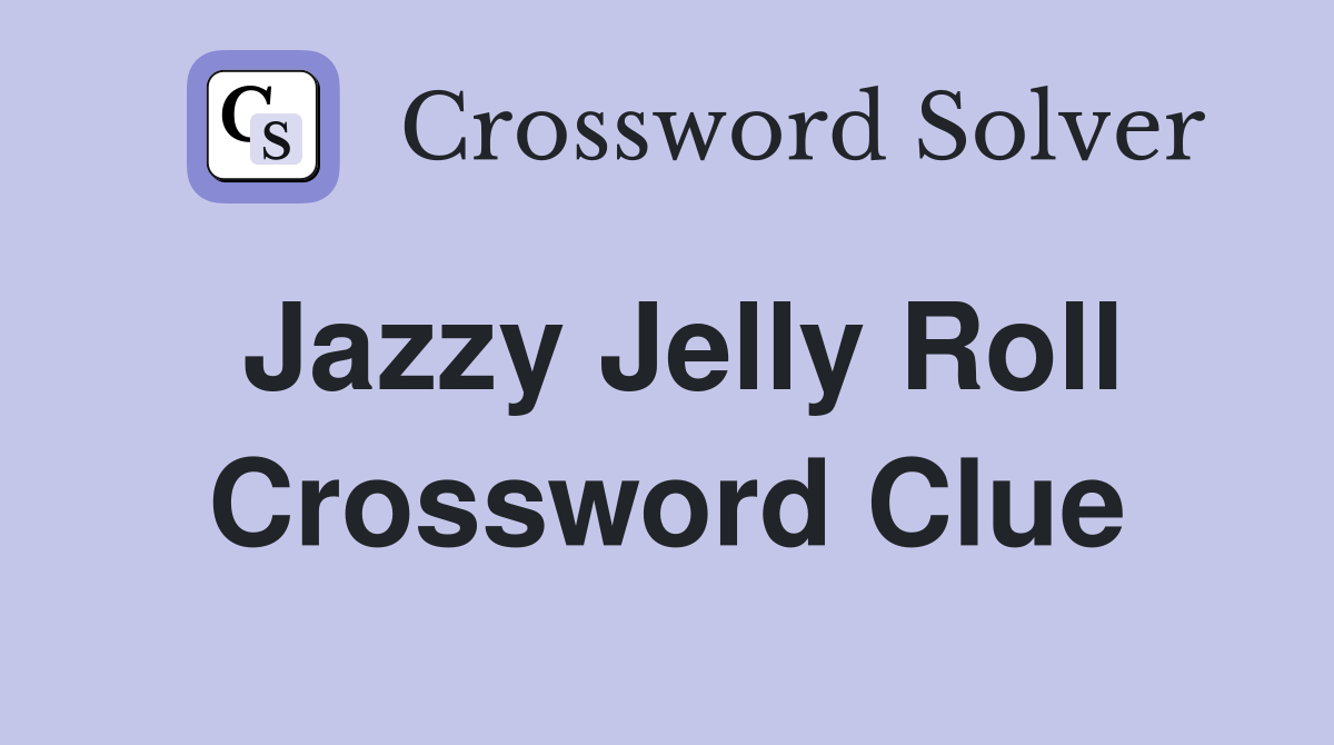 Jazzy Jelly Roll Crossword Clue
