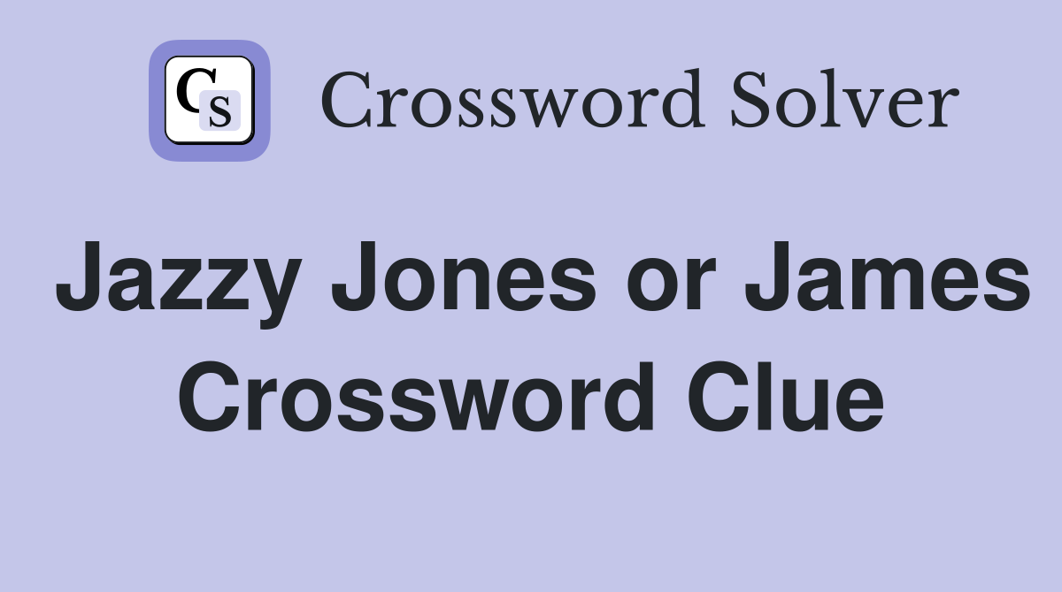 Jazzy Jones or James Crossword Clue