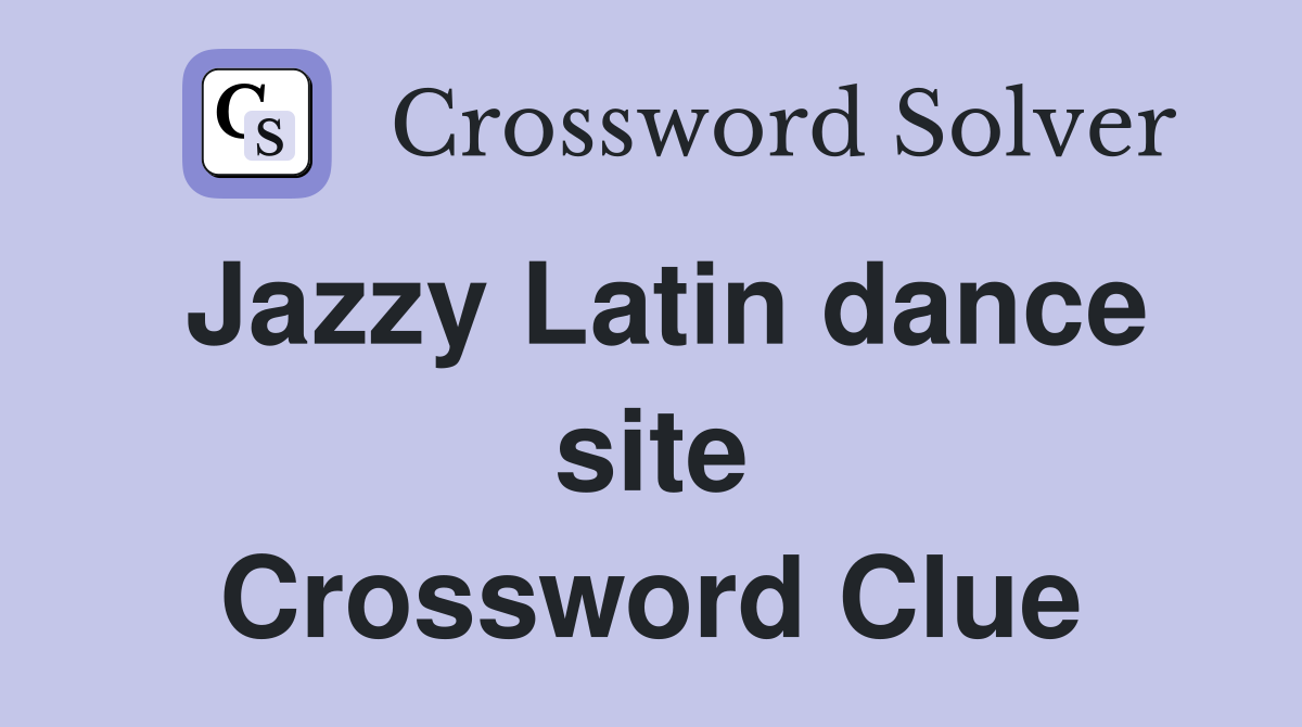 Jazzy Latin dance site Crossword Clue