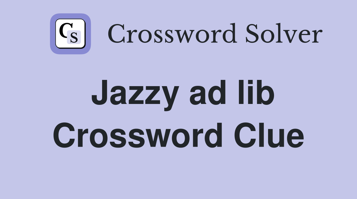 Jazzy ad lib Crossword Clue