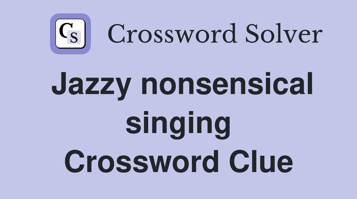 Jazzy nonsensical singing Crossword Clue