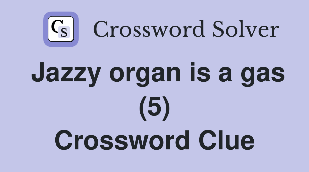 Jazzy organ is a gas (5) Crossword Clue