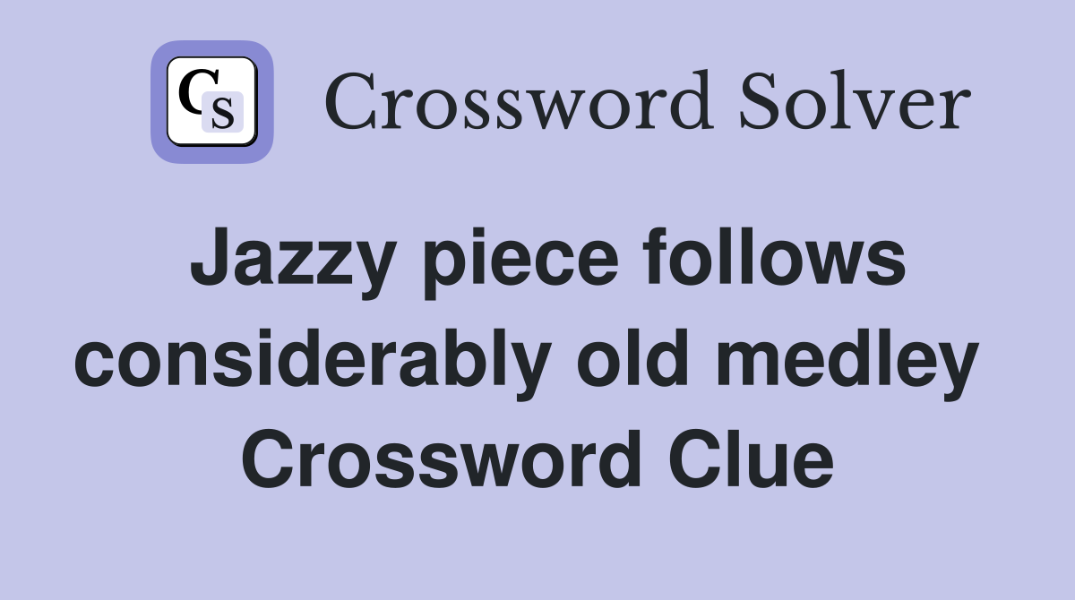 Jazzy piece follows considerably old medley  Crossword Clue