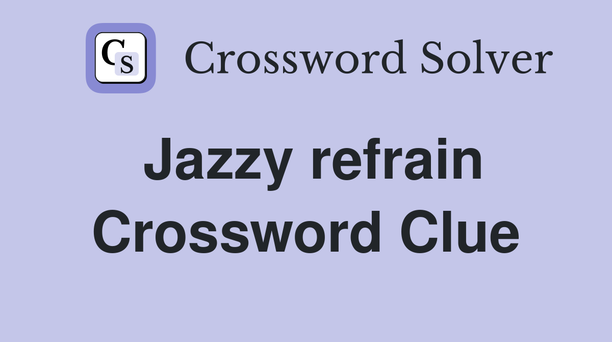 Jazzy refrain Crossword Clue