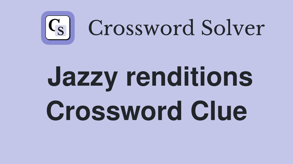 Jazzy renditions Crossword Clue