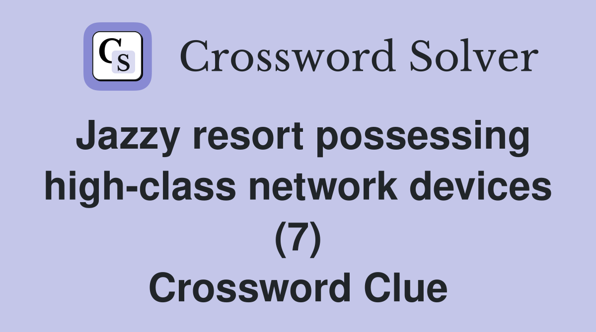Jazzy resort possessing high-class network devices (7) Crossword Clue