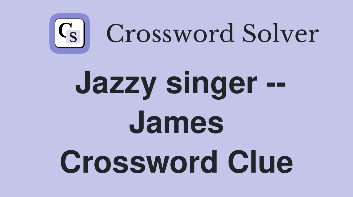 Jazzy singer -- James Crossword Clue