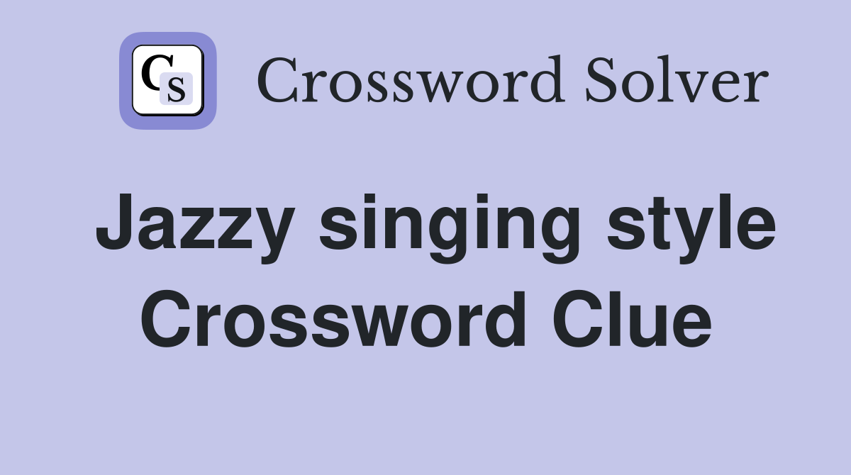Jazzy singing style Crossword Clue