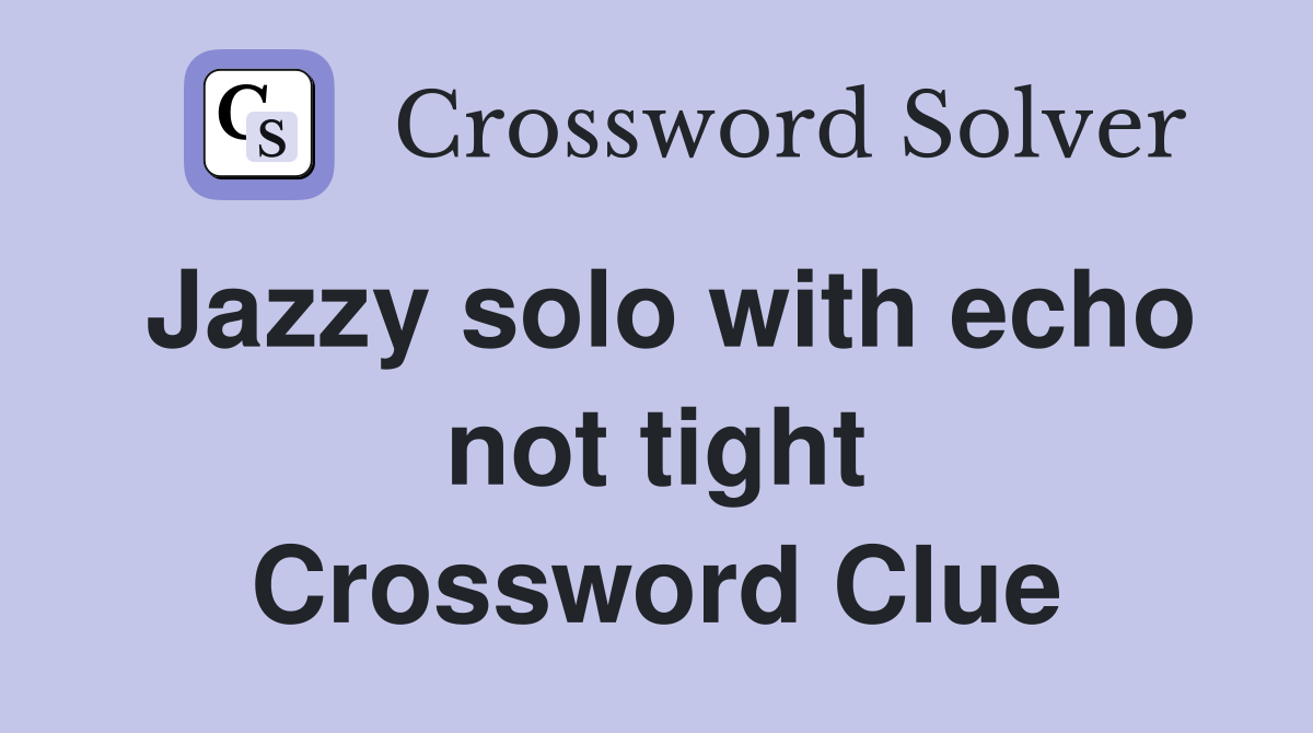 Jazzy solo with echo not tight Crossword Clue