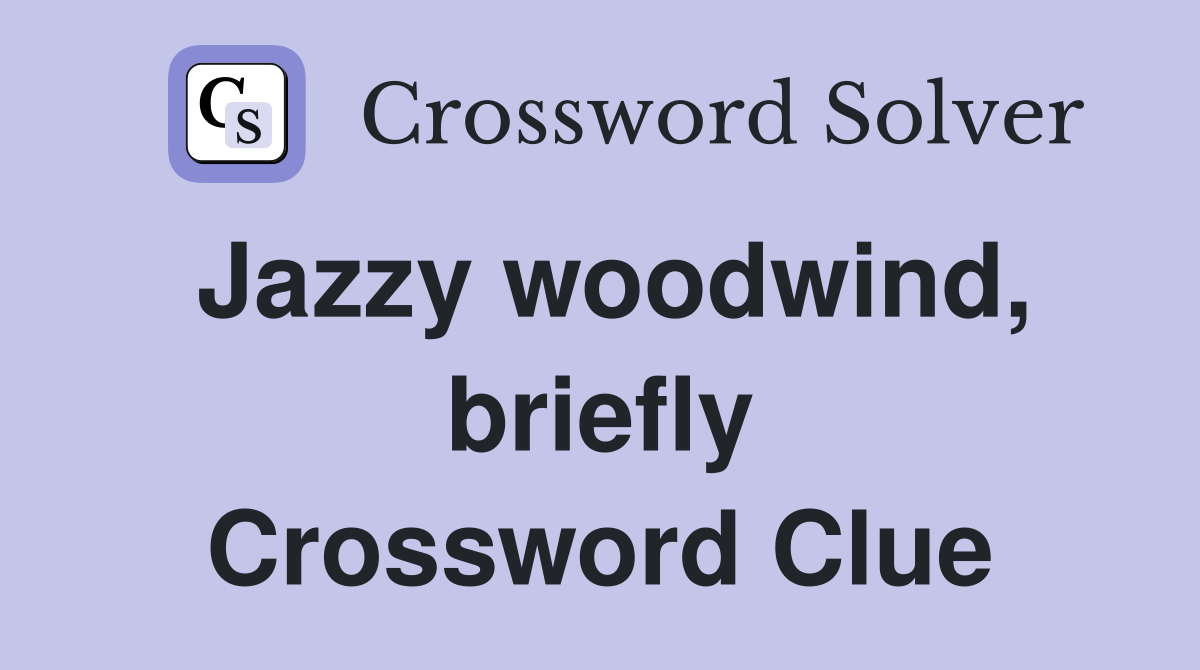 Jazzy woodwind, briefly Crossword Clue