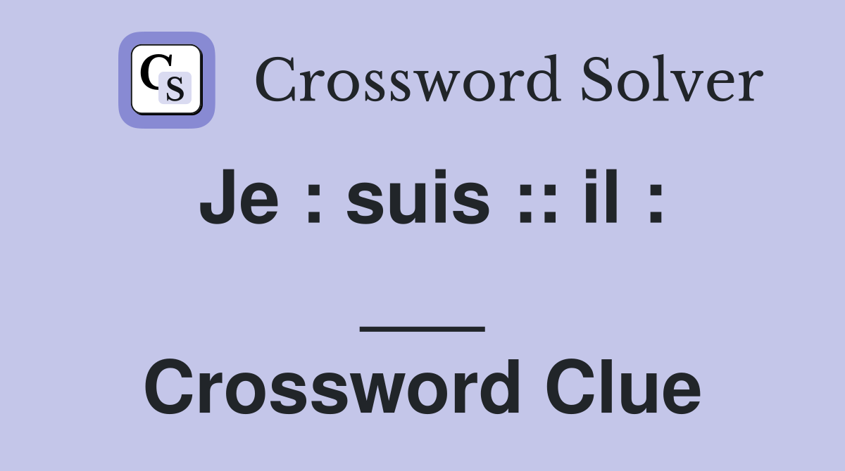 Je : suis :: il : ___ Crossword Clue