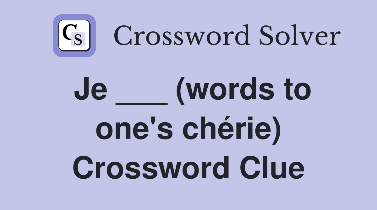 Je ___ (words to one's chérie) Crossword Clue