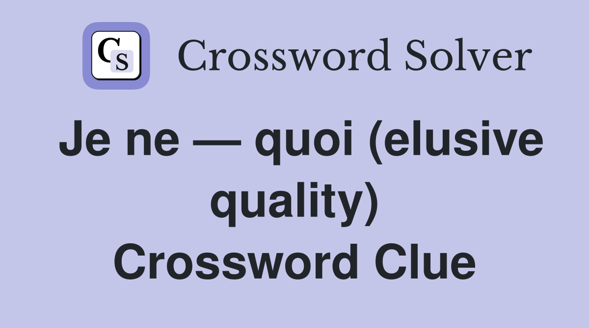 Je ne — quoi (elusive quality) Crossword Clue