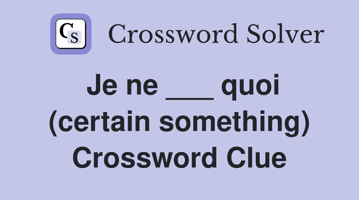 Je ne ___ quoi (certain something) Crossword Clue