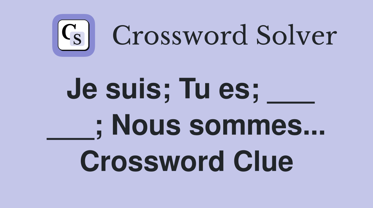 Je suis; Tu es; ___ ___; Nous sommes... Crossword Clue