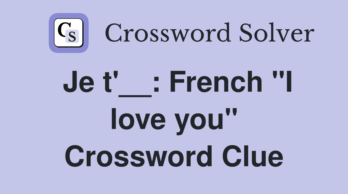Je t'__: French "I love you" Crossword Clue