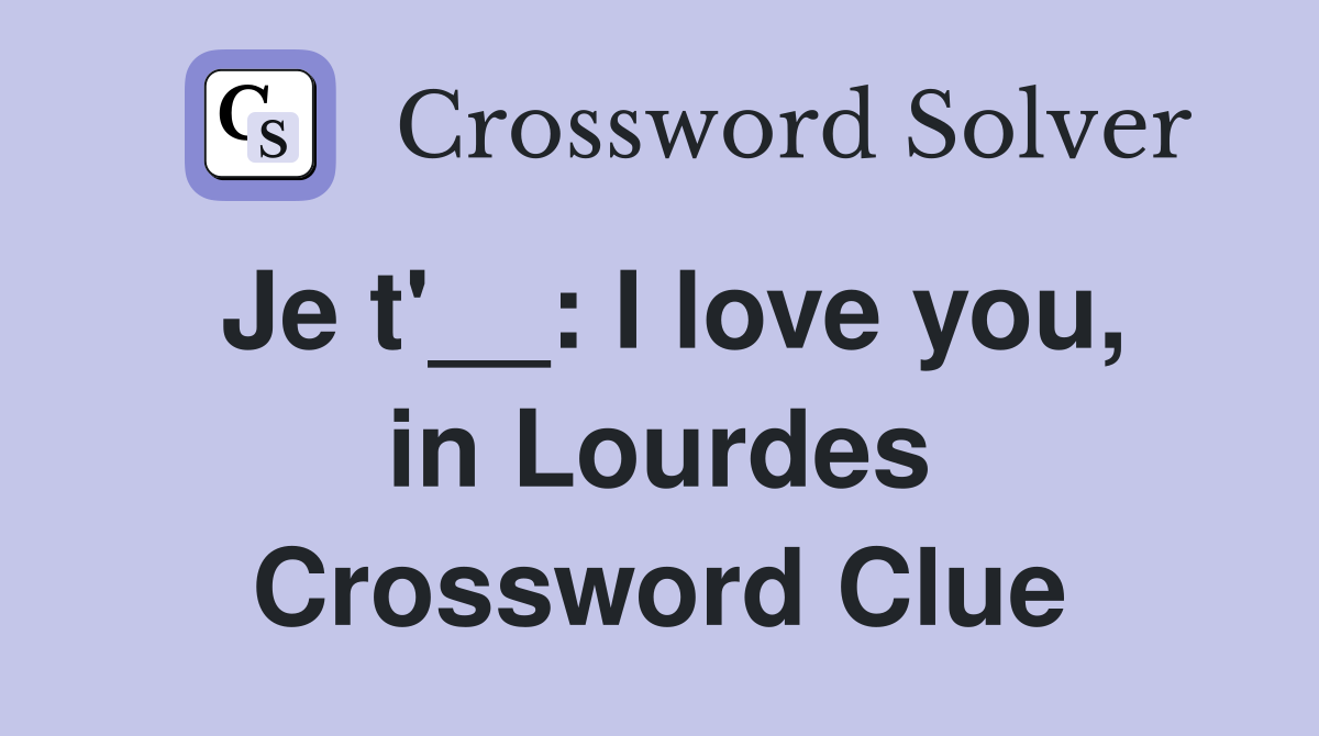 Je t'__: I love you, in Lourdes Crossword Clue