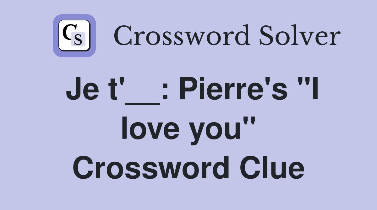 Je t'__: Pierre's "I love you" Crossword Clue